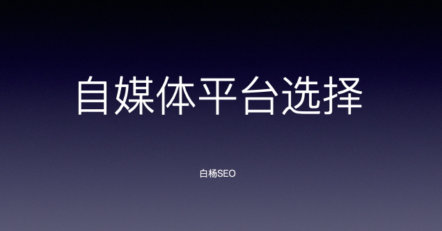 白杨SEO:做自媒体在哪个平台上更有前途?各平台属性是什么?